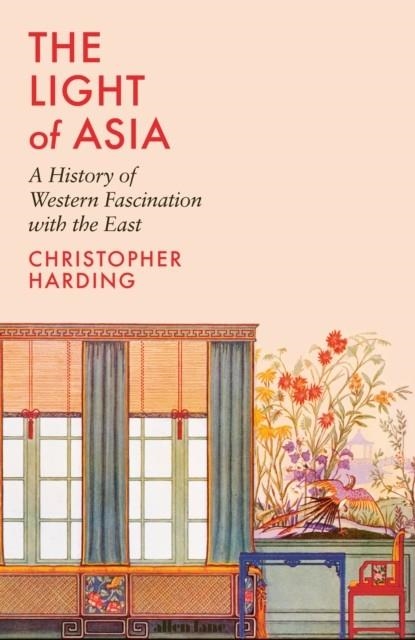 THE LIGHT OF ASIA : A HISTORY OF WESTERN FASCINATION WITH THE EAST | 9780241434444 | CHRISTOPHER HARDING