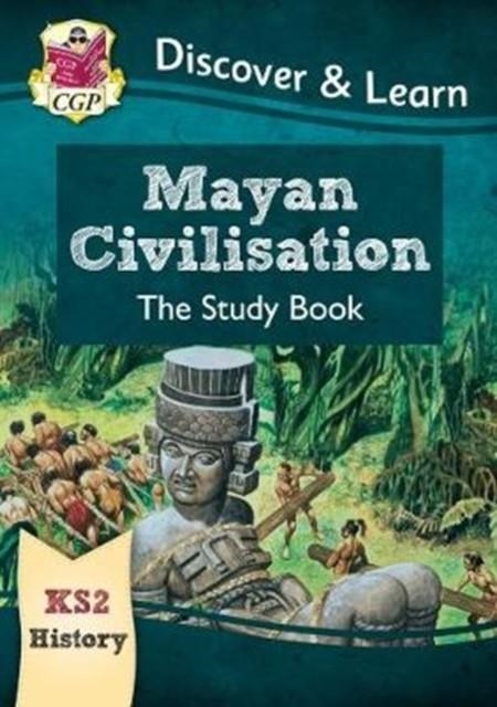 KS2 HISTORY DISCOVER & LEARN: MAYAN CIVILISATION STUDY BOOK | 9781782949695