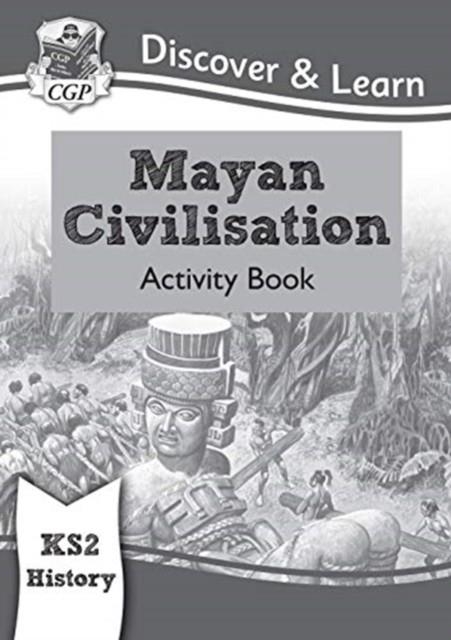 KS2 HISTORY DISCOVER & LEARN: MAYAN CIVILISATION ACTIVITY BOOK | 9781782949725