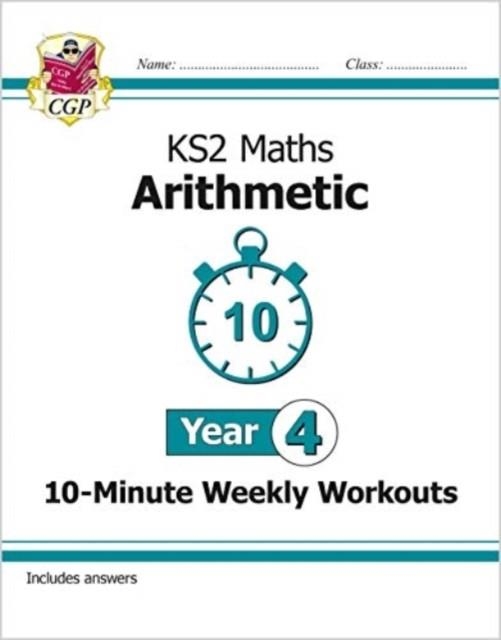 KS2 YEAR 4 MATHS 10-MINUTE WEEKLY WORKOUTS: ARITHMETIC | 9781789084696