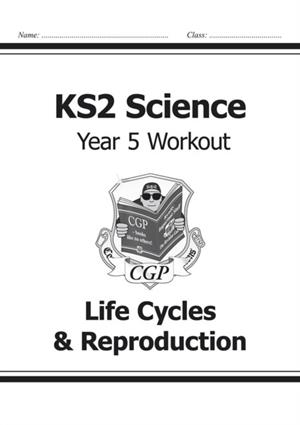 KS2 SCIENCE YEAR 5 WORKOUT: LIFE CYCLES & REPRODUCTION | 9781782940883