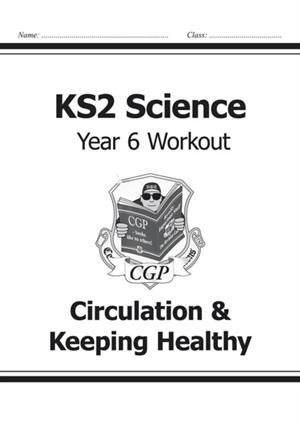 KS2 SCIENCE YEAR 6 WORKOUT: CIRCULATION & KEEPING HEALTHY | 9781782940920