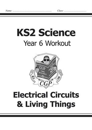 KS2 SCIENCE YEAR 6 WORKOUT: ELECTRICAL CIRCUITS & LIVING THINGS | 9781782940951