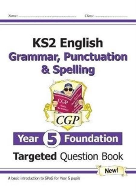 KS2 ENGLISH YEAR 5 FOUNDATION GRAMMAR, PUNCTUATION & SPELLING TARGETED QUESTION BOOK W/ANSWERS | 9781789083354