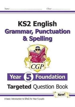 KS2 ENGLISH YEAR 5 FOUNDATION GRAMMAR, PUNCTUATION & SPELLING TARGETED QUESTION BOOK W/ANSWERS | 9781789083354