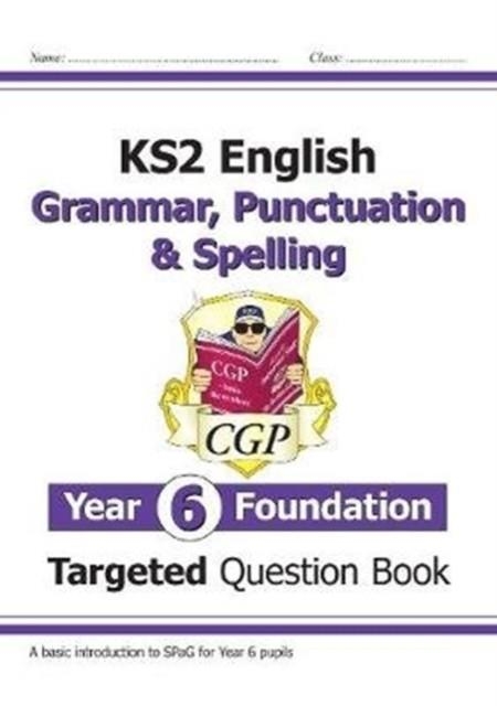 KS2 ENGLISH YEAR 6 FOUNDATION GRAMMAR, PUNCTUATION & SPELLING TARGETED QUESTION BOOK WITH ANSWERS | 9781789083361