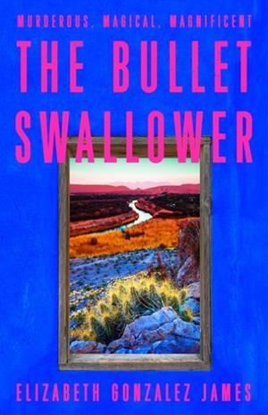 THE BULLET SWALLOWER | 9781399709071 | ELIZABETH GONZALEZ JAMES
