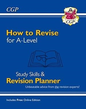 NEW HOW TO REVISE FOR A-LEVEL: STUDY SKILLS & PLANNER - FROM CGP, THE REVISION EXPERTS (INC VIDEOS) | 9781789086270