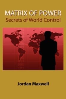 MATRIX OF POWER : HOW THE WORLD HAS BEEN CONTROLLED BY POWERFUL PEOPLE WITHOUT YOUR KNOWLEDGE | 9781585091201 | JORDAN MAXWELL