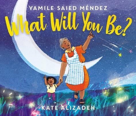 WHAT WILL YOU BE? | 9780062839954 | YAMILE SAIED MENDEZ