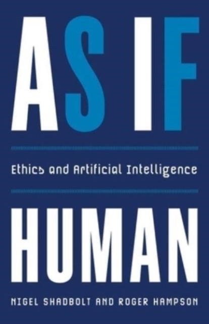 AS IF HUMAN: ETHICS AND ARTIFICIAL INTELLIGENCE | 9780300268294 | SHADBOLT AND HAMPSON