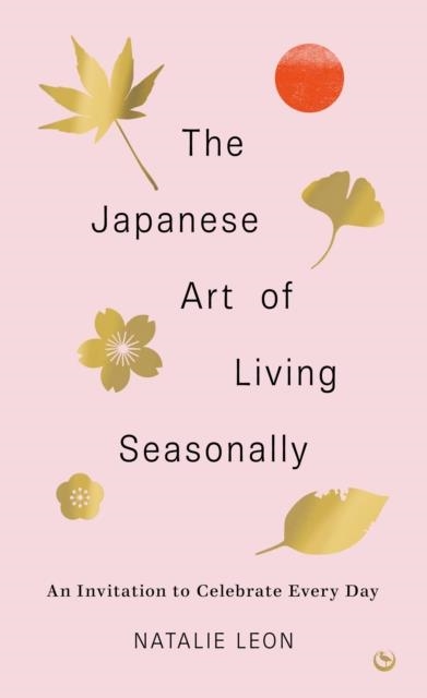 THE JAPANESE ART OF LIVING SEASONALLY | 9781786787859 | NATALIE LEON