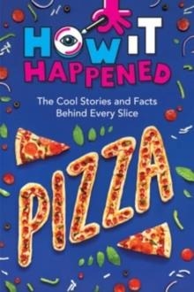 HOW IT HAPPENED! PIZZA : THE COOL STORIES AND FACTS BEHIND EVERY SLICE | 9781454945147 | PAIGE TOWLER
