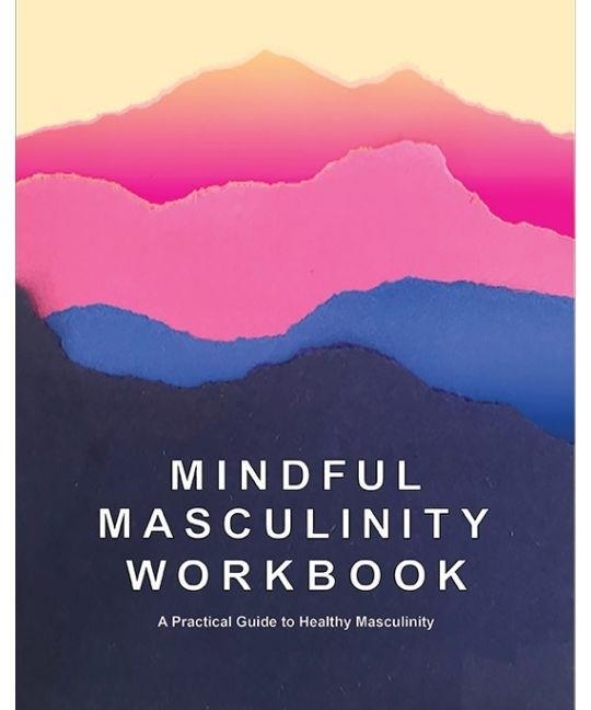 MINDFUL MASCULINITY WORKBOOK: A PRACTICAL GUIDE TO HEALTHIER MASCULINITY | 9781792333484 | ROCCO KAYIATOS