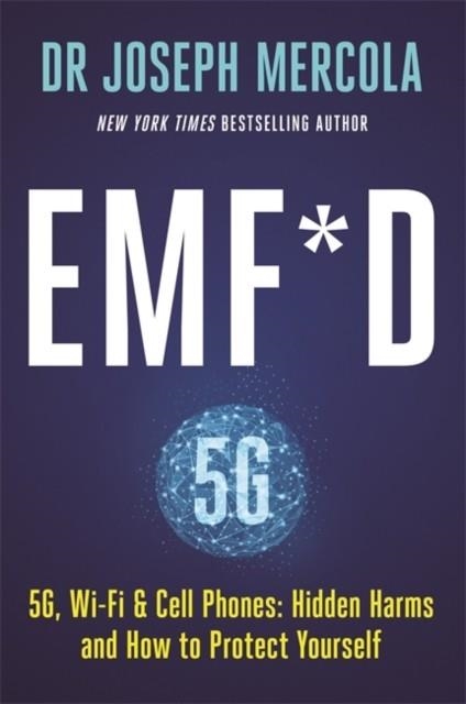 EMF*D : 5G, WI-FI & CELL PHONES: HIDDEN HARMS AND HOW TO PROTECT YOURSELF | 9781788175586 | DR.JOSEPH MERCOLA