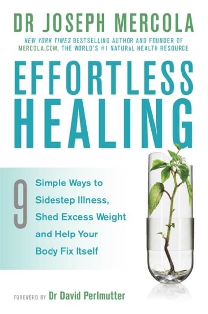 EFFORTLESS HEALING : 9 SIMPLE WAYS TO SIDESTEP ILLNESS, SHED EXCESS WEIGHT AND HELP YOUR BODY FIX ITSELF | 9781781805091 | DR.JOSEPH MERCOLA