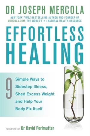 EFFORTLESS HEALING : 9 SIMPLE WAYS TO SIDESTEP ILLNESS, SHED EXCESS WEIGHT AND HELP YOUR BODY FIX ITSELF | 9781781805091 | DR.JOSEPH MERCOLA