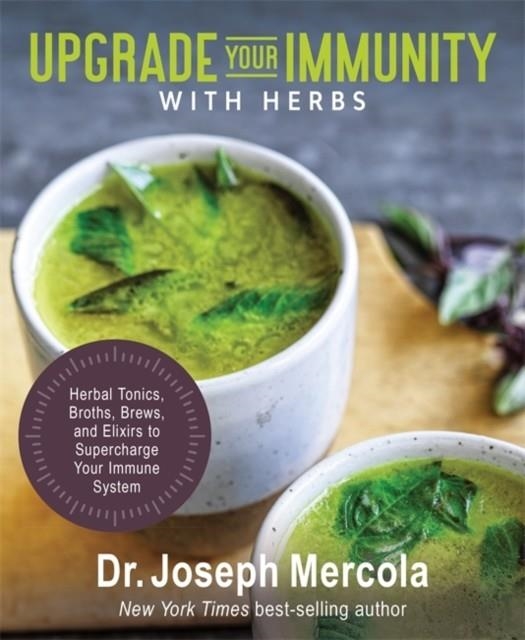UPGRADE YOUR IMMUNITY WITH HERBS : HERBAL TONICS, BROTHS, BREWS, AND ELIXIRS TO SUPERCHARGE YOUR IMMUNE SYSTEM | 9781401963484 | DR.JOSEPH MERCOLA 