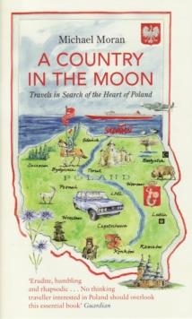 A COUNTRY IN THE MOON : TRAVELS IN SEARCH OF THE HEART OF POLAND | 9781847081049 | MICHAEL MORAN 
