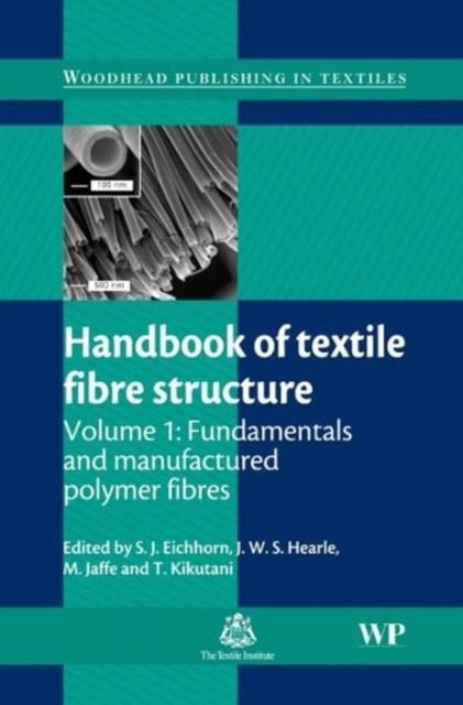 HANDBOOK OF TEXTILE FIBRE STRUCTURE : VOLUME 1: FUNDAMENTALS AND MANUFACTURED POLYMER FIBRES | 9781845693800 | STEPHEN EICHHORN, J.W.S. HEARLE, M JAFFE, T KIKUTANI ( ED )