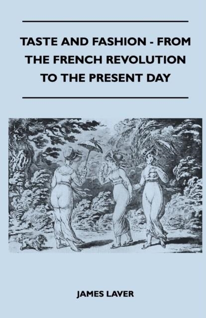 TASTE AND FASHION - FROM THE FRENCH REVOLUTION TO THE PRESENT DAY | 9781447400592 | JAMES LAVER