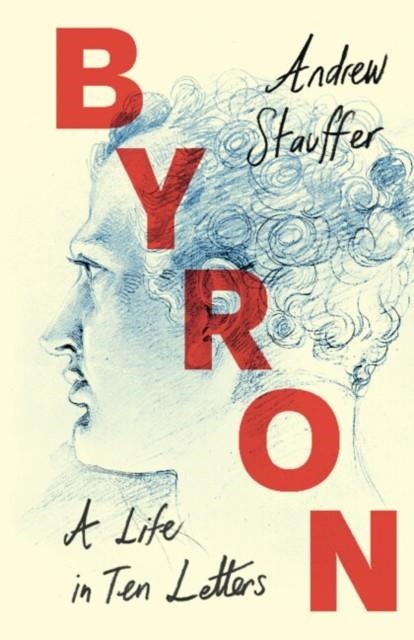 BYRON: A LIFE IN TEN LETTERS | 9781009200165 | ANDREW STAUFFER 