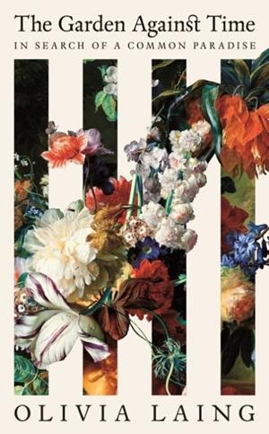 THE GARDEN AGAINST TIME | 9781529066678 | OLIVIA LAING
