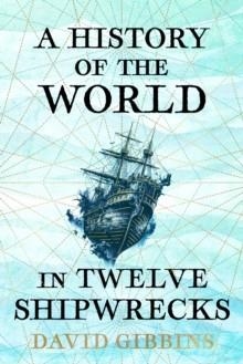 HISTORY OF THE WORLD IN 12 SHIPWRECKS | 9781399603492 | DAVID GIBBINS