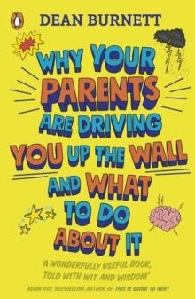 WHY YOUR PARENTS ARE DRIVING YOU UP THE WALL AND WHAT TO DO ABOUT IT | 9780241403143 | DEAN BURNETT