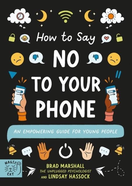 HOW TO SAY NO TO YOUR PHONE : AN EMPOWERING GUIDE FOR YOUNG PEOPLE | 9781915569110 | BRAD MARSHALL, LINDSAY HASSOCK