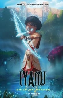 IYANU: CHILD OF WONDER VOLUME 1 | 9781506723044 | ROYE OKUPE, GODWIN AKPAN, SPOOF ANIMATION