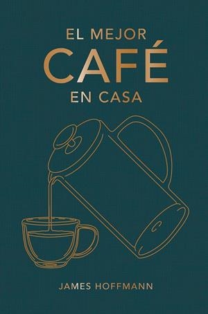 MEJOR CAFE EN CASA, EL | 9788419043184 | JAMES HOFFMANN