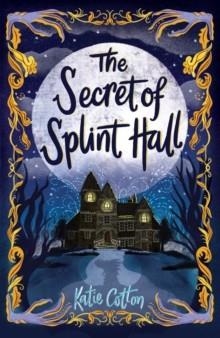 THE SECRET OF SPLINT HALL | 9781839131967 | KATIE COTTON