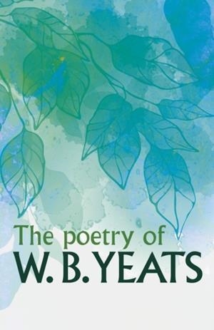 THE POETRY OF W. B. YEATS | 9781398826236 | W. B. YEATS
