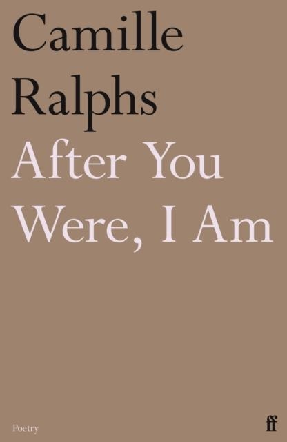AFTER YOU WERE, I AM | 9780571384853 | CAMILLE RALPHS