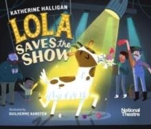 NATIONAL THEATRE: LOLA SAVES THE SHOW | 9781529503937 | KATHERINE HALLIGAN