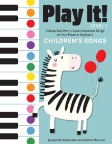 PLAY IT! CHILDREN'S SONGS : A SUPERFAST WAY TO LEARN AWESOME SONGS ON YOUR PIANO OR KEYBOARD | 9781513262451 | JENNIFER KEMMETER, ANTIMO MARRONE 