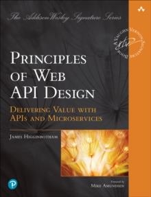 PRINCIPLES OF WEB API DESIGN : DELIVERING VALUE WITH APIS AND MICROSERVICES | 9780137355631 | JAMES HIGGINBOTHAM