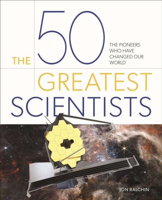 THE 50 GREATEST SCIENTISTS | 9781398828186 | JON BALCHIN