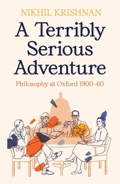 A TERRIBLY SERIOUS ADVENTURE : PHILOSOPHY AT OXFORD 1900-60 | 9781800812383 | NIKHIL KRISHNAN 