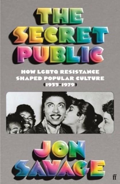 THE SECRET PUBLIC: HOW LGBTQ PERFORMERS SHAPED POPULAR CULTURE (1955-1979) | 9780571358380 | JON SAVAGE