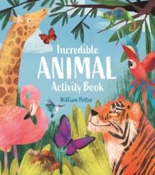 INCREDIBLE ANIMAL ACTIVITY BOOK | 9781398832176 | WILLIAM POTTER