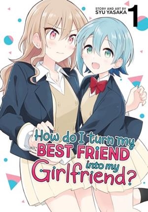 HOW DO I TURN MY BEST FRIEND INTO MY GIRLFRIEND? VOL. 1 : 1 | 9798888436189 | SYU YASAKA