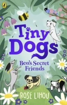TINY DOGS 01: BEA'S SECRET FRIENDS | 9780241631171 | ROSE LIHOU