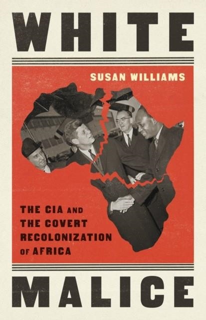 WHITE MALICE: THE CIA AND THE COVERT RECOLONIZATION | 9781541768307 | SUSAN WILLIAMS