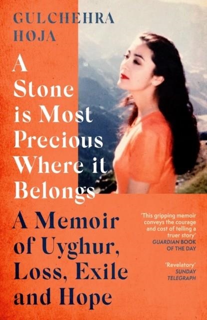 A STONE IS MOST PRECIOUS WHERE IT BELONGS : A MEMOIR OF UYGHUR LOSS, EXILE AND HOPE | 9780349015989 | GULCHEHRA HOJA