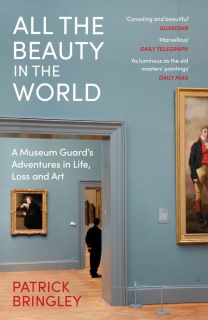 ALL THE BEAUTY IN THE WORLD : A MUSEUM GUARD’S ADVENTURES IN LIFE, LOSS AND ART | 9781529924596 | PATRICK BRINGLEY