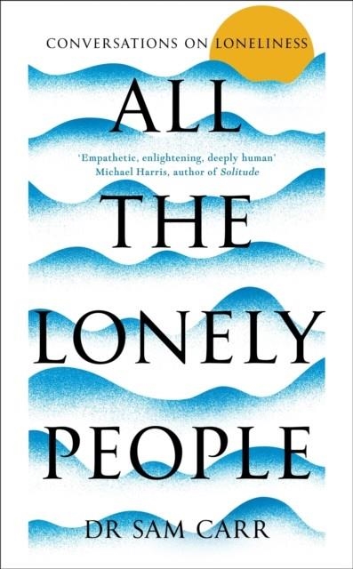 ALL THE LONELY PEOPLE : CONVERSATIONS ON LONELINESS | 9781035005512 | SAM CARR