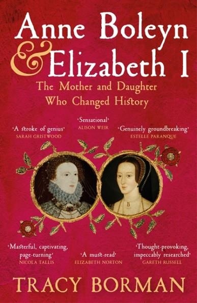 ANNE BOLEYN & ELIZABETH I : THE MOTHER AND DAUGHTER WHO CHANGED HISTORY | 9781399705110 | TRACY BORMAN