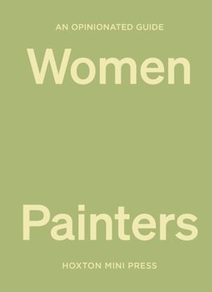 AN OPINIONATED GUIDE TO WOMEN PAINTERS | 9781914314551 | LUCY DAVIES